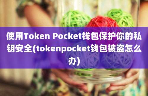 使用Token Pocket钱包保护你的私钥安全(tokenpocket钱包被盗怎么办)