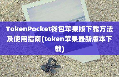 TokenPocket钱包苹果版下载方法及使用指南(token苹果最新版本下载)