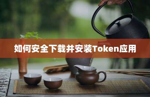 如何安全下载并安装Token应用