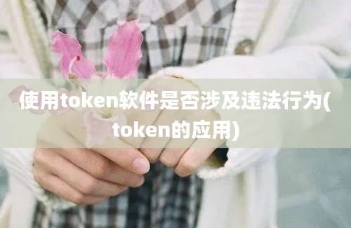 使用token软件是否涉及违法行为(token的应用)