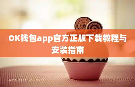 OK钱包app官方正版下载教程与安装指南