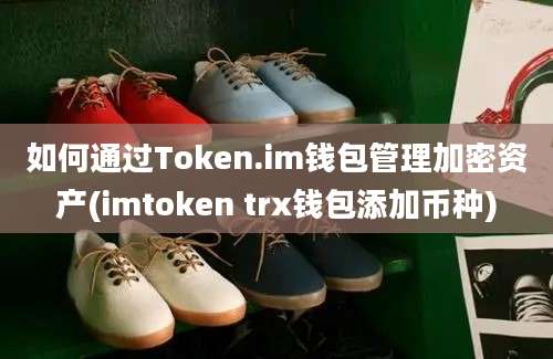 如何通过Token.im钱包管理加密资产(imtoken trx钱包添加币种)