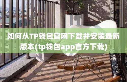 如何从TP钱包官网下载并安装最新版本(tp钱包app官方下载)