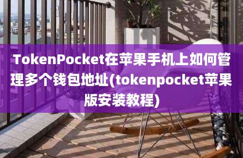 TokenPocket在苹果手机上如何管理多个钱包地址(tokenpocket苹果版安装教程)