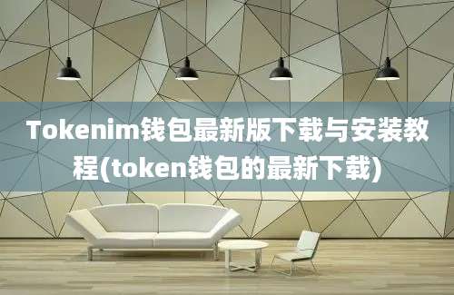 Tokenim钱包最新版下载与安装教程(token钱包的最新下载)