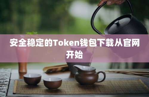 安全稳定的Token钱包下载从官网开始