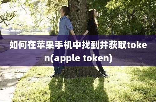 如何在苹果手机中找到并获取token(apple token)