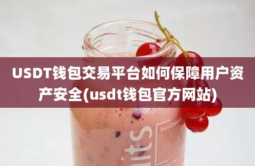 USDT钱包交易平台如何保障用户资产安全(usdt钱包官方网站)