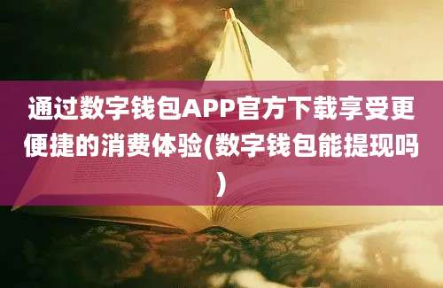 通过数字钱包APP官方下载享受更便捷的消费体验(数字钱包能提现吗)