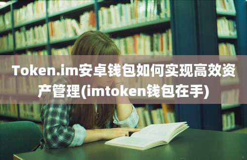 Token.im安卓钱包如何实现高效资产管理(imtoken钱包在手)