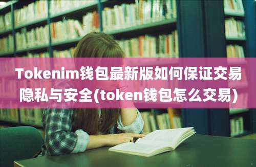 Tokenim钱包最新版如何保证交易隐私与安全(token钱包怎么交易)