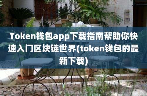 Token钱包app下载指南帮助你快速入门区块链世界(token钱包的最新下载)