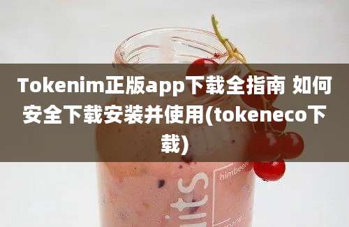 Tokenim正版app下载全指南 如何安全下载安装并使用(tokeneco下载)