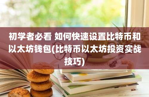 初学者必看 如何快速设置比特币和以太坊钱包(比特币以太坊投资实战技巧)