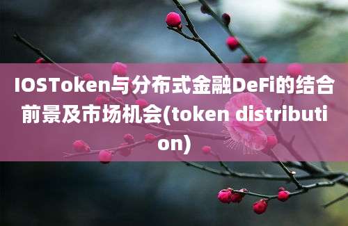 IOSToken与分布式金融DeFi的结合前景及市场机会(token distribution)