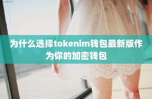 为什么选择tokenim钱包最新版作为你的加密钱包