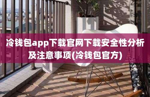 冷钱包app下载官网下载安全性分析及注意事项(冷钱包官方)