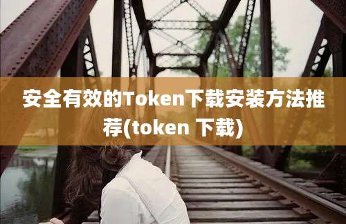 安全有效的Token下载安装方法推荐(token 下载)