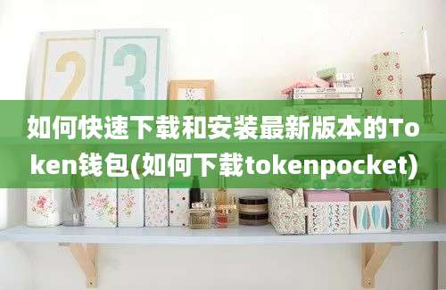 如何快速下载和安装最新版本的Token钱包(如何下载tokenpocket)