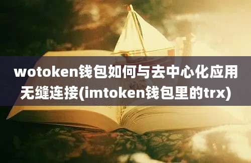 wotoken钱包如何与去中心化应用无缝连接(imtoken钱包里的trx)