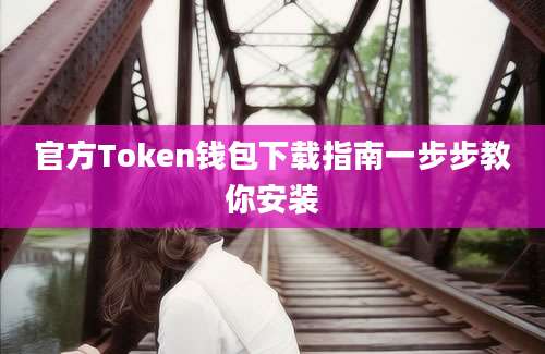 官方Token钱包下载指南一步步教你安装