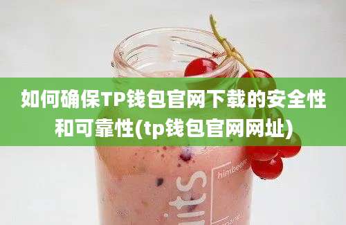 如何确保TP钱包官网下载的安全性和可靠性(tp钱包官网网址)