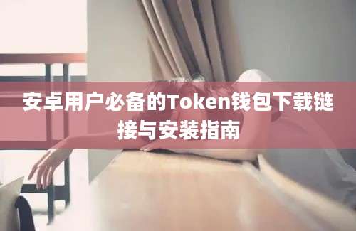 安卓用户必备的Token钱包下载链接与安装指南