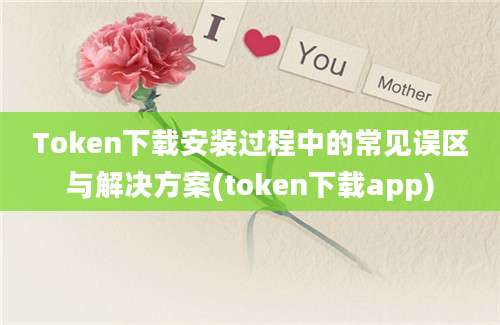 Token下载安装过程中的常见误区与解决方案(token下载app)