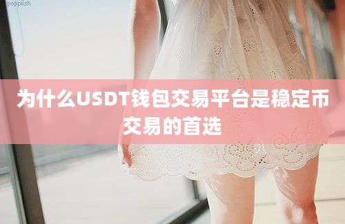 为什么USDT钱包交易平台是稳定币交易的首选