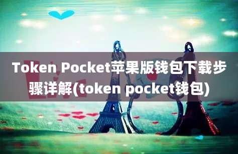 Token Pocket苹果版钱包下载步骤详解(token pocket钱包)