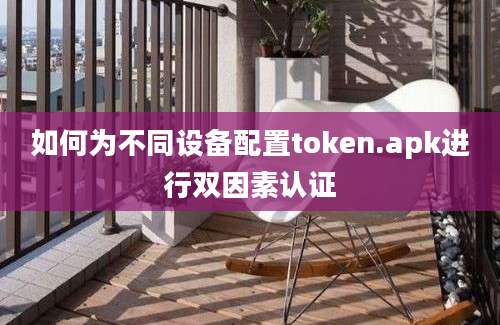 如何为不同设备配置token.apk进行双因素认证