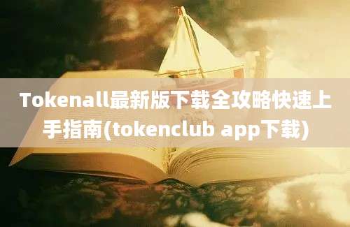 Tokenall最新版下载全攻略快速上手指南(tokenclub app下载)