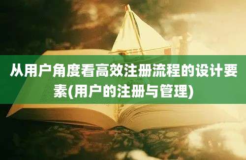 从用户角度看高效注册流程的设计要素(用户的注册与管理)