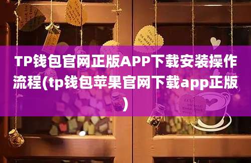 TP钱包官网正版APP下载安装操作流程(tp钱包苹果官网下载app正版)