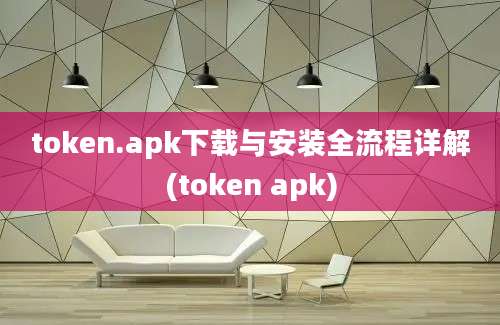 token.apk下载与安装全流程详解(token apk)