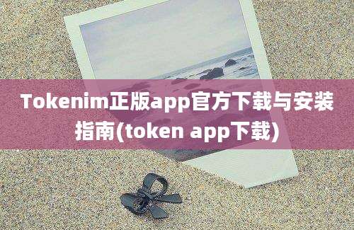 Tokenim正版app官方下载与安装指南(token app下载)