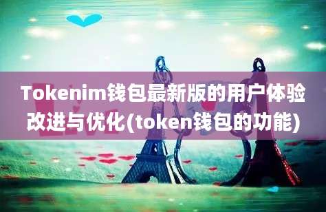 Tokenim钱包最新版的用户体验改进与优化(token钱包的功能)