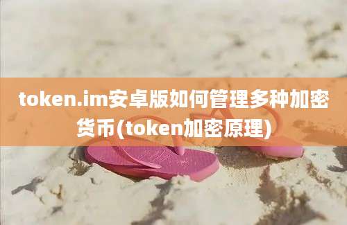 token.im安卓版如何管理多种加密货币(token加密原理)