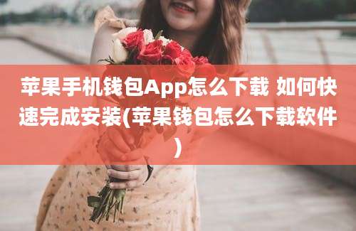 苹果手机钱包App怎么下载 如何快速完成安装(苹果钱包怎么下载软件)