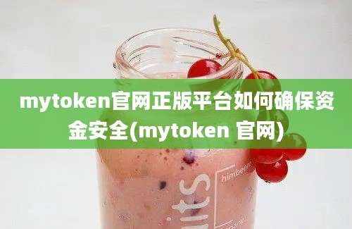 mytoken官网正版平台如何确保资金安全(mytoken 官网)