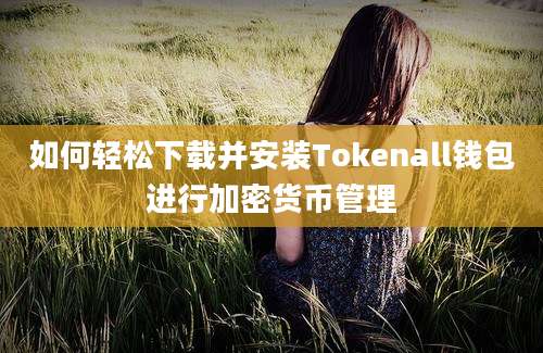 如何轻松下载并安装Tokenall钱包进行加密货币管理