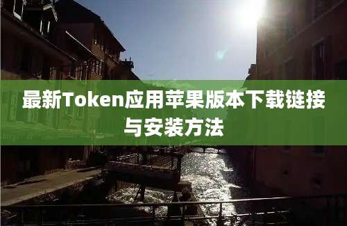 最新Token应用苹果版本下载链接与安装方法