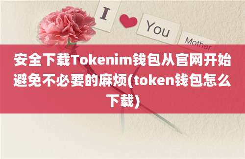 安全下载Tokenim钱包从官网开始避免不必要的麻烦(token钱包怎么下载)