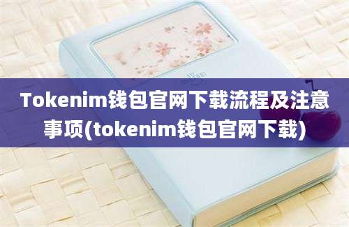 Tokenim钱包官网下载流程及注意事项(tokenim钱包官网下载)