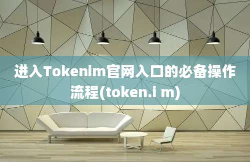 进入Tokenim官网入口的必备操作流程(token.i m)