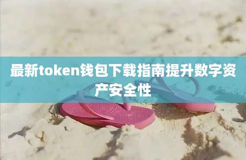 最新token钱包下载指南提升数字资产安全性