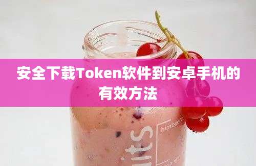 安全下载Token软件到安卓手机的有效方法