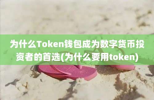 为什么Token钱包成为数字货币投资者的首选(为什么要用token)