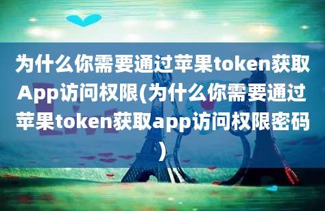 为什么你需要通过苹果token获取App访问权限(为什么你需要通过苹果token获取app访问权限密码)