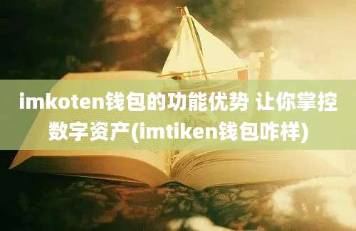 imkoten钱包的功能优势 让你掌控数字资产(imtiken钱包咋样)